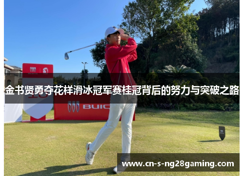 金书贤勇夺花样滑冰冠军赛桂冠背后的努力与突破之路