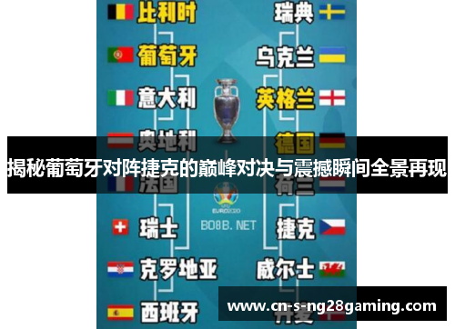 揭秘葡萄牙对阵捷克的巅峰对决与震撼瞬间全景再现