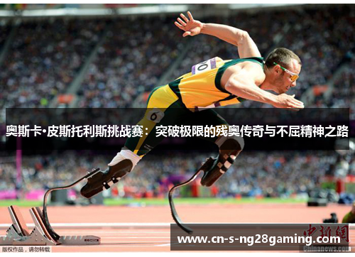 奥斯卡·皮斯托利斯挑战赛：突破极限的残奥传奇与不屈精神之路