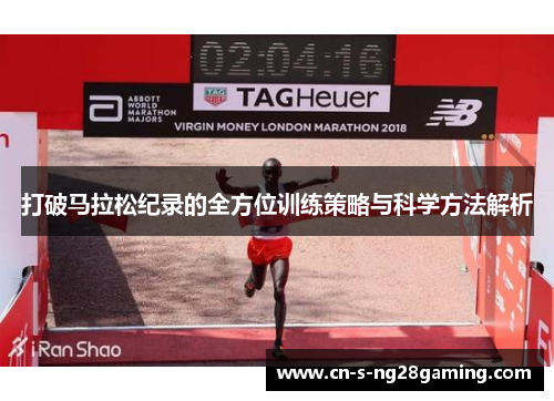 打破马拉松纪录的全方位训练策略与科学方法解析