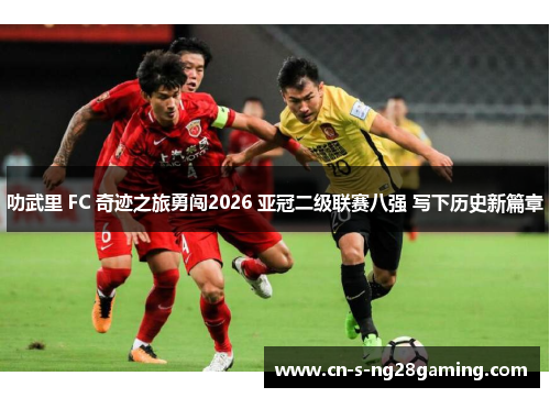 叻武里 FC 奇迹之旅勇闯2026 亚冠二级联赛八强 写下历史新篇章 叻武里 FC 奇迹之旅勇闯2026 亚冠二级联赛八强 写下历史新篇章