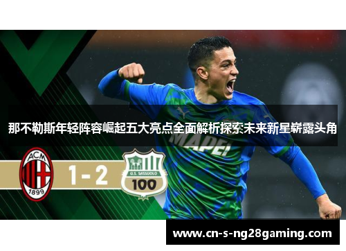 那不勒斯年轻阵容崛起五大亮点全面解析探索未来新星崭露头角